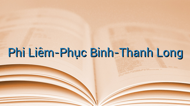Phi Liêm-Phục Binh-Thanh Long