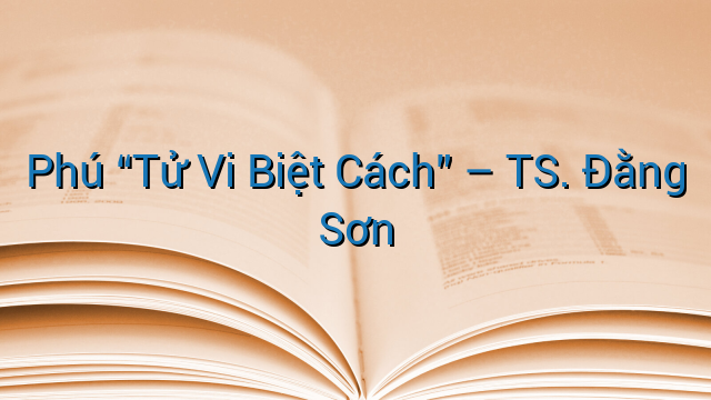 Phú “Tử Vi Biệt Cách” - TS. Đằng Sơn