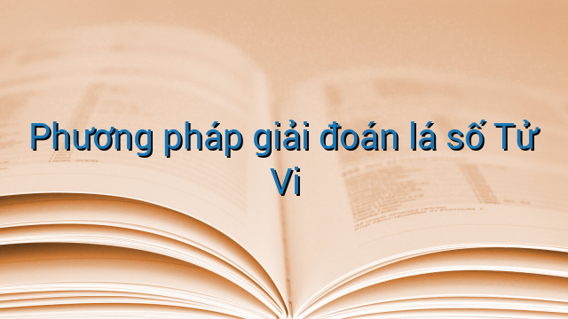 Phương pháp giải đoán lá số Tử Vi