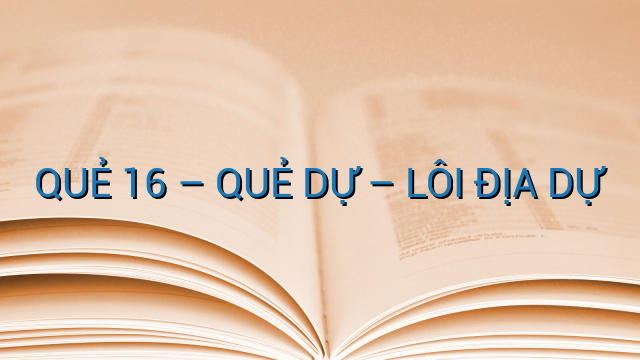 QUẺ 16 – QUẺ DỰ – LÔI ĐỊA DỰ