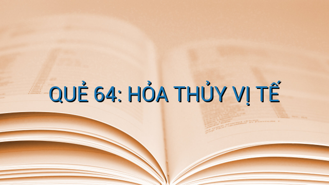 QUẺ 64: HỎA THỦY VỊ TẾ