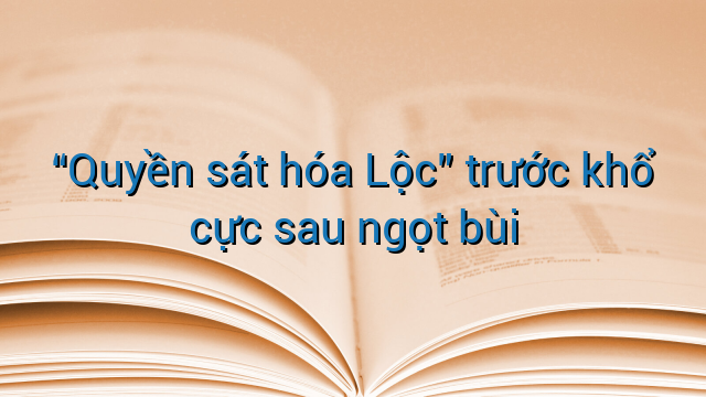 "Quyền sát hóa Lộc" trước khổ cực sau ngọt bùi