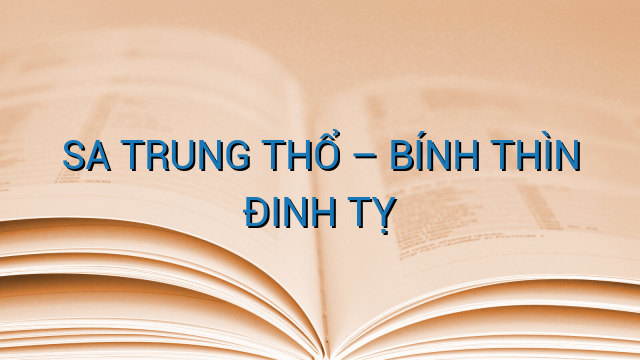 SA TRUNG THỔ – BÍNH THÌN ĐINH TỴ