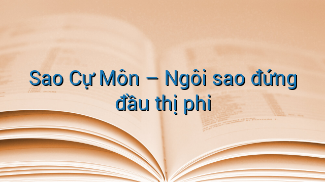 Sao Cự Môn - Ngôi sao đứng đầu thị phi