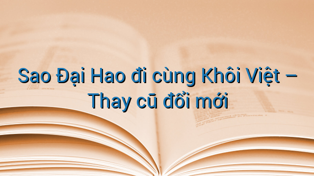 Sao Đại Hao đi cùng Khôi Việt - Thay cũ đổi mới