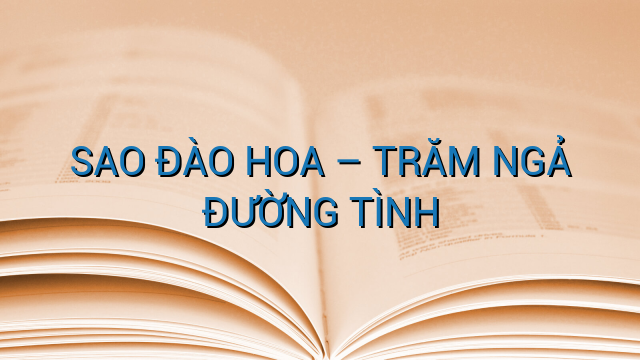 SAO ĐÀO HOA - TRĂM NGẢ ĐƯỜNG TÌNH