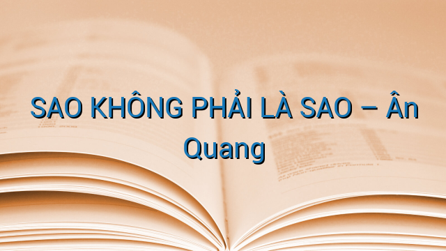 SAO KHÔNG PHẢI LÀ SAO - Ân Quang