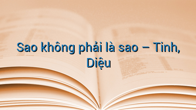 Sao không phải là sao – Tinh, Diệu