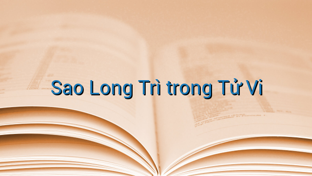 Sao Long Trì trong Tử Vi