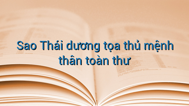 Sao Thái dương tọa thủ mệnh thân toàn thư
