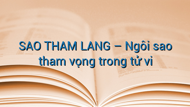 SAO THAM LANG - Ngôi sao tham vọng trong tử vi