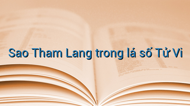 Sao Tham Lang trong lá số Tử Vi