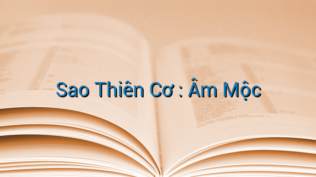 Sao Thiên Cơ : Âm Mộc
