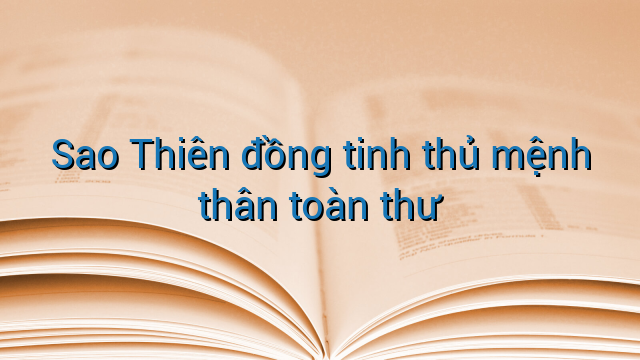 Sao Thiên đồng tinh thủ mệnh thân toàn thư