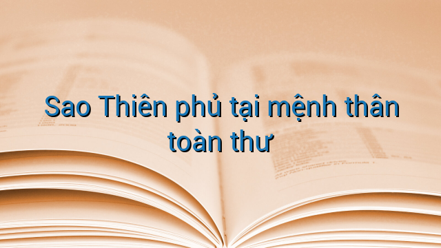 Sao Thiên phủ tại mệnh thân toàn thư