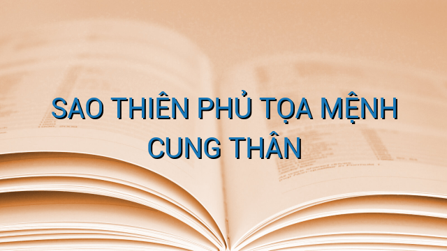 SAO THIÊN PHỦ TỌA MỆNH CUNG THÂN