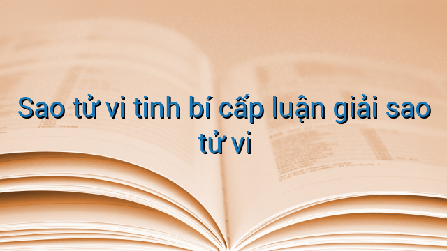 Sao tử vi tinh bí cấp luận giải sao tử vi