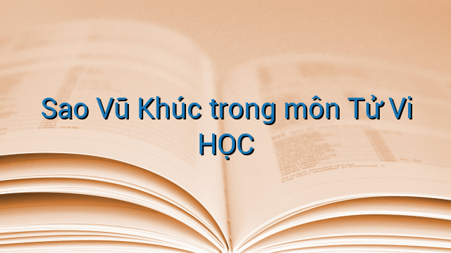 Sao Vũ Khúc trong môn Tử Vi HỌC