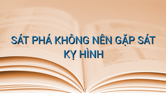SÁT PHÁ KHÔNG NÊN GẶP SÁT KỴ HÌNH