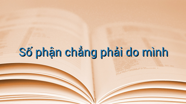 Số phận chẳng phải do mình
