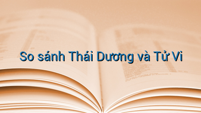 So sánh Thái Dương và Tử Vi