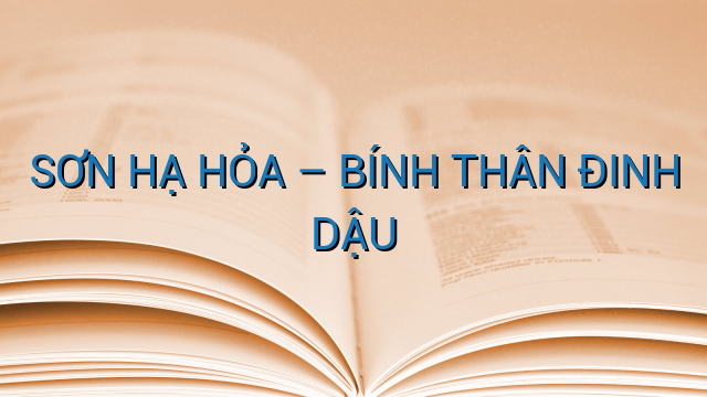 SƠN HẠ HỎA – BÍNH THÂN ĐINH DẬU