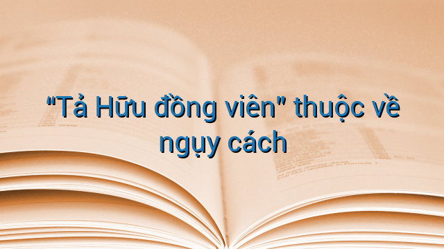 "Tả Hữu đồng viên" thuộc về ngụy cách