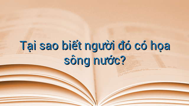 Tại sao biết người đó có họa sông nước?