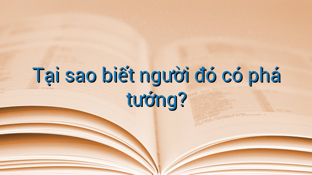 Tại sao biết người đó có phá tướng?