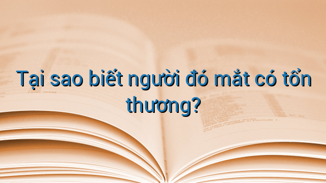 Tại sao biết người đó mắt có tổn thương?