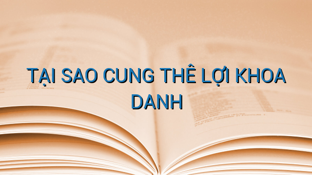 TẠI SAO CUNG THÊ LỢI KHOA DANH