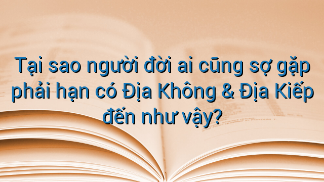 Tại sao người đời ai cũng sợ gặp phải hạn có Địa Không &amp; Địa Kiếp đến như vậy?