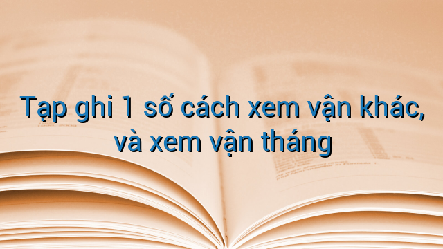 Tạp ghi 1 số cách xem vận khác, và xem vận tháng