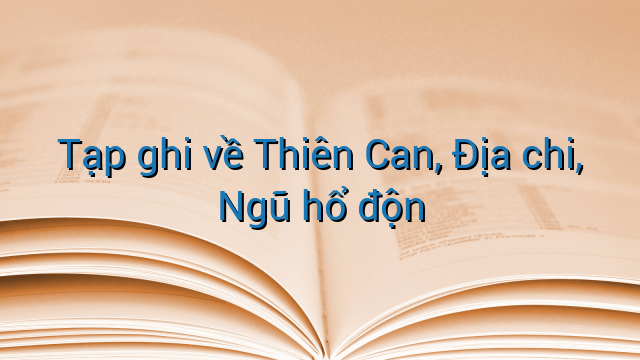 Tạp ghi về Thiên Can, Địa chi, Ngũ hổ độn