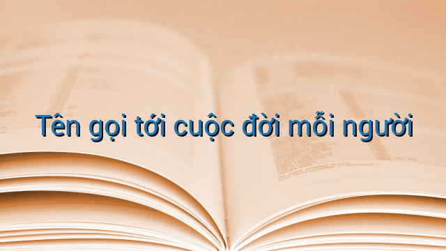 Tên gọi tới cuộc đời mỗi người