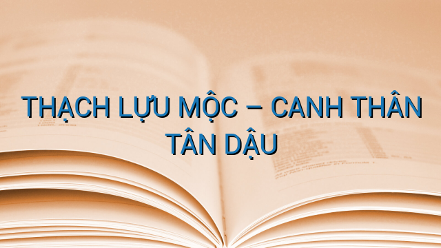 THẠCH LỰU MỘC – CANH THÂN TÂN DẬU