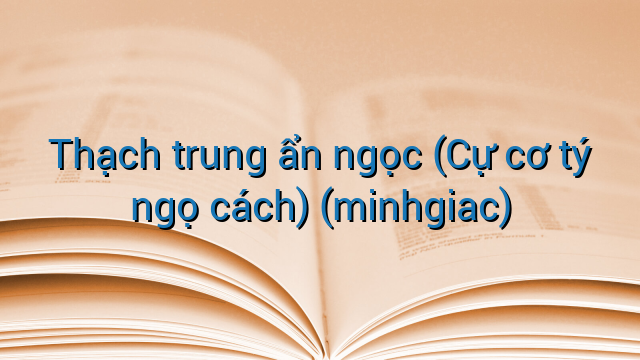 Thạch trung ẩn ngọc (Cự cơ tý ngọ cách) (minhgiac)