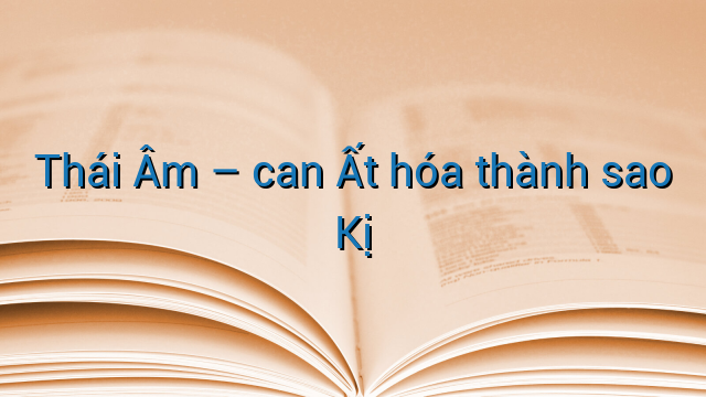 Thái Âm - can Ất hóa thành sao Kị