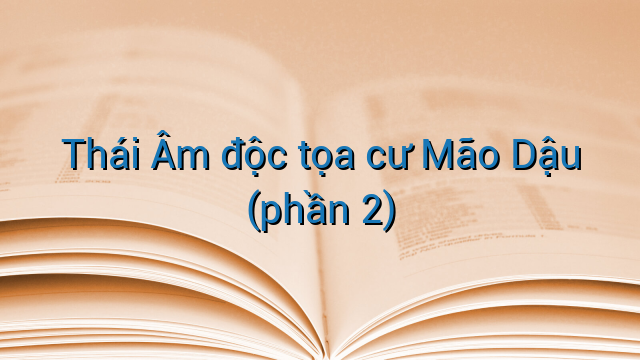 Thái Âm độc tọa cư Mão Dậu (phần 2)