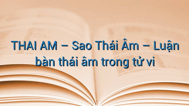 THAI AM - Sao Thái Âm - Luận bàn thái âm trong tử vi