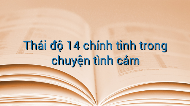 Thái độ 14 chính tinh trong chuyện tình cảm