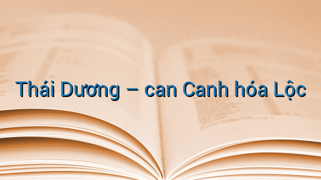 Thái Dương - can Canh hóa Lộc
