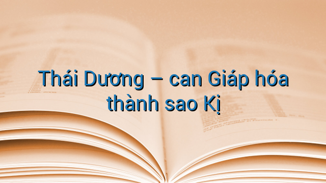Thái Dương - can Giáp hóa thành sao Kị