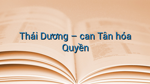 Thái Dương - can Tân hóa Quyền