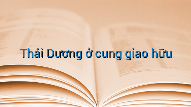 Thái Dương ở cung giao hữu