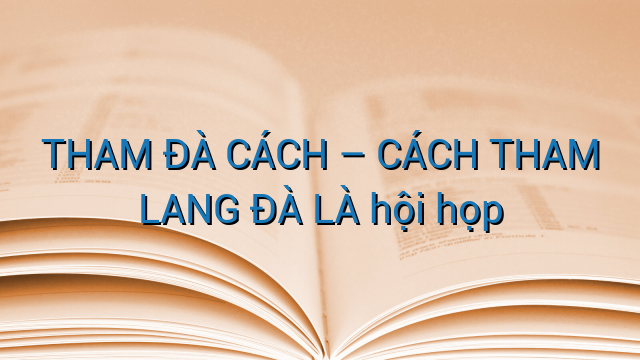 THAM ĐÀ CÁCH - CÁCH THAM LANG ĐÀ LÀ hội họp