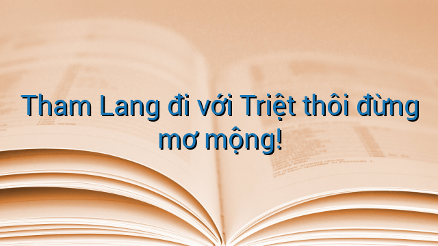 Tham Lang đi với Triệt thôi đừng mơ mộng!