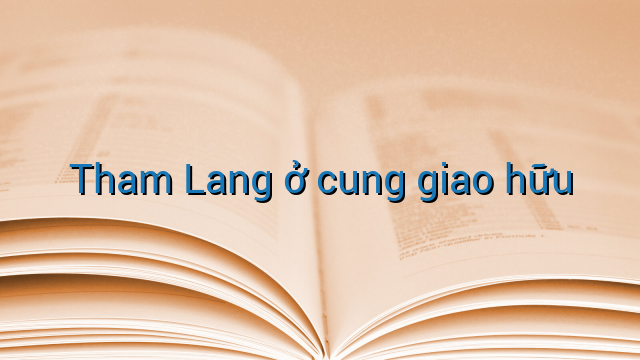 Tham Lang ở cung giao hữu