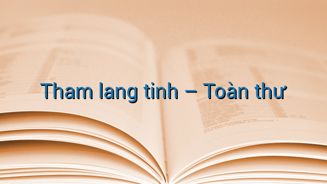 Tham lang tinh - Toàn thư
