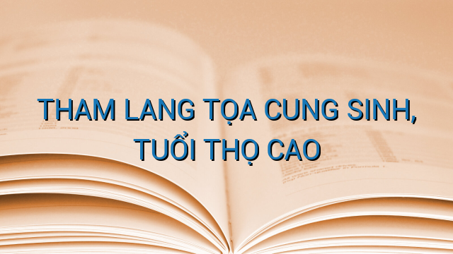 THAM LANG TỌA CUNG SINH, TUỔI THỌ CAO